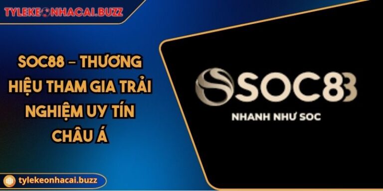 Soc88 – Thương Hiệu Tham Gia Trải Nghiệm Uy Tín Châu Á