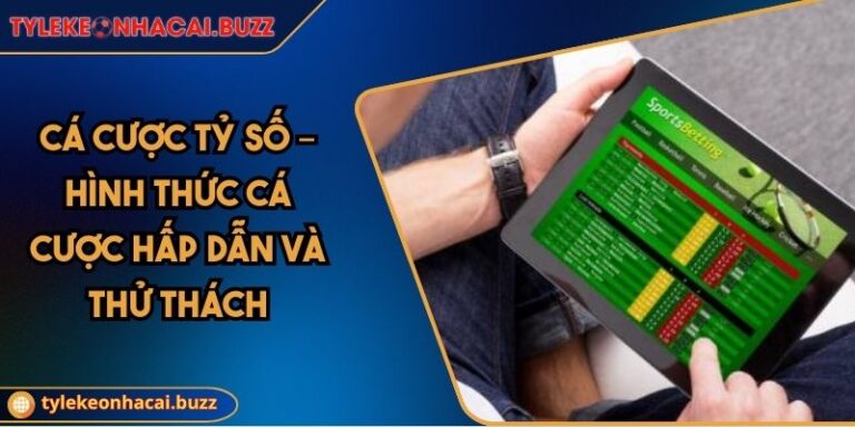 Cá cược tỷ số – Hình Thức Cá Cược Hấp Dẫn Và Thử Thách