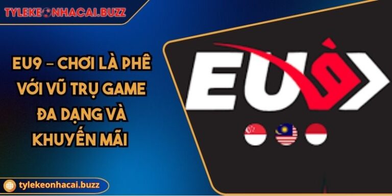Eu9 – Chơi Là Phê Với Vũ Trụ Game Đa Dạng Và Khuyến Mãi