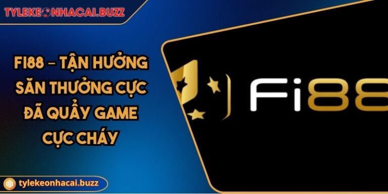 Fi88 – Tận Hưởng Săn Thưởng Cực Đã Quẩy Game Cực Cháy