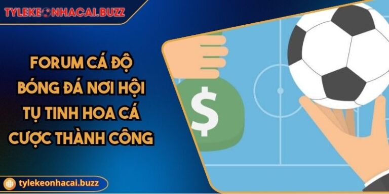 Forum Cá Độ Bóng Đá Nơi Hội Tụ Tinh Hoa Cá Cược Thành Công