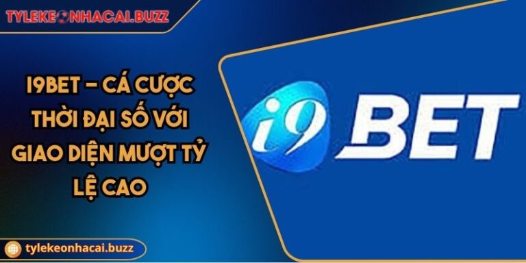 I9bet - Cá Cược Thời Đại Số Với Giao Diện Mượt Tỷ Lệ Cao 1 I9bet - Cá Cược Thời Đại Số Với Giao Diện Mượt Tỷ Lệ Cao