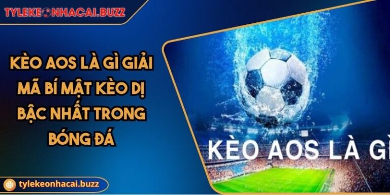 Kèo AOS Là Gì Giải Mã Bí Mật Kèo Dị Bậc Nhất Trong Bóng Đá 1 Kèo AOS Là Gì Giải Mã Bí Mật Kèo Dị Bậc Nhất Trong Bóng Đá