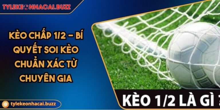 Kèo Chấp 1/2 - Bí Quyết Soi Kèo Chuẩn Xác Từ Chuyên Gia