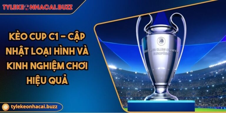 Kèo Cup C1 - Cập Nhật Loại Hình Và Kinh Nghiệm Chơi Hiệu Quả 1 Kèo Cup C1 - Cập Nhật Loại Hình Và Kinh Nghiệm Chơi Hiệu Quả