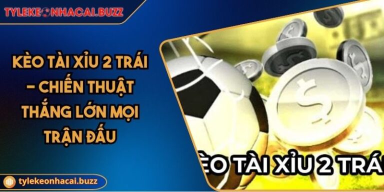 Kèo Tài Xỉu 2 Trái - Chiến Thuật Thắng Lớn Mọi Trận Đấu 1 Kèo Tài Xỉu 2 Trái - Chiến Thuật Thắng Lớn Mọi Trận Đấu