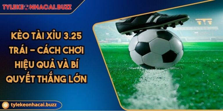 Kèo tài xỉu 3.25 trái - Cách Chơi Hiệu Quả Và Bí Quyết Thắng Lớn 1 Kèo tài xỉu 3.25 trái - Cách Chơi Hiệu Quả Và Bí Quyết Thắng Lớn