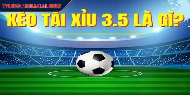 Kèo tài xỉu 3/3.5 là gì?