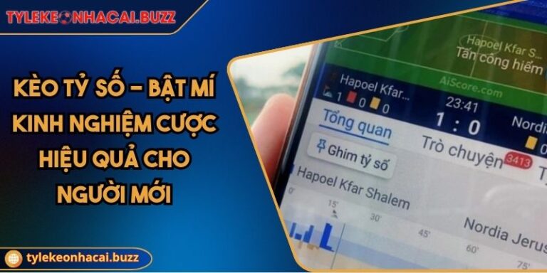 Kèo Tỷ Số - Bật Mí Kinh Nghiệm Cược Hiệu Quả Cho Người Mới
