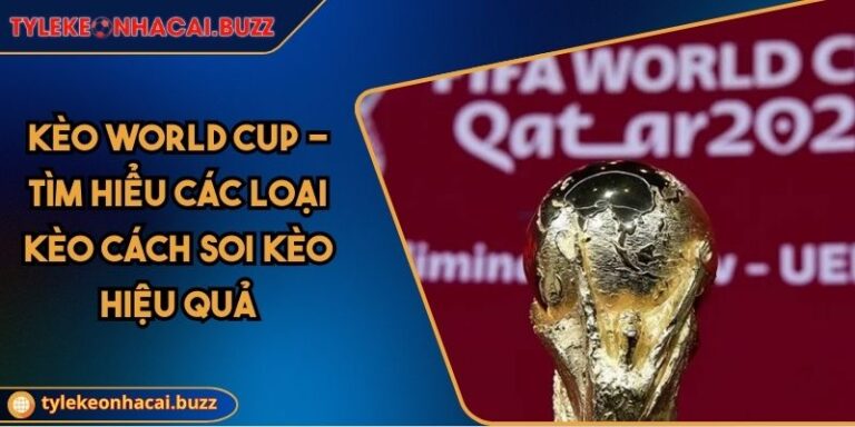 Kèo World Cup - Tìm Hiểu Các Loại Kèo Cách Soi Kèo Hiệu Quả 1 Kèo World Cup - Tìm Hiểu Các Loại Kèo Cách Soi Kèo Hiệu Quả