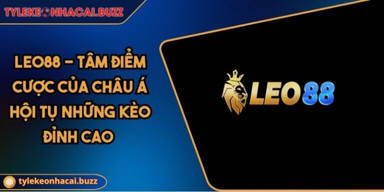Leo88 - Tâm Điểm Cược Của Châu Á Hội Tụ Những Kèo Đỉnh Cao