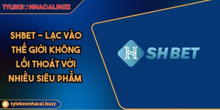 Shbet - Lạc Vào Thế Giới Không Lối Thoát Với Nhiều Siêu Phẩm