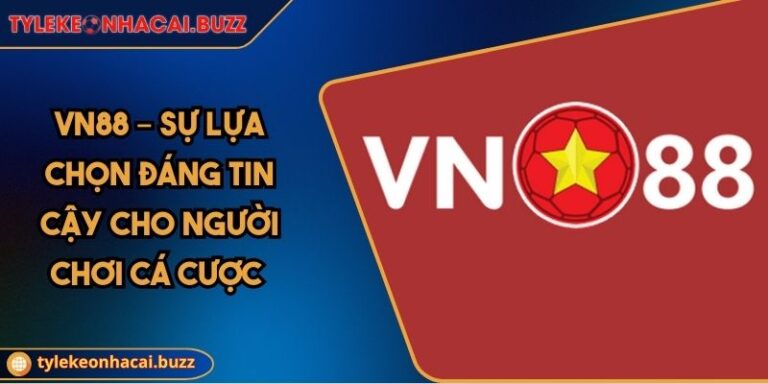 VN88 – Sự Lựa Chọn Đáng Tin Cậy Cho Người Chơi Cá Cược